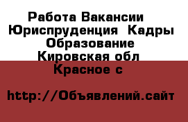 Работа Вакансии - Юриспруденция, Кадры, Образование. Кировская обл.,Красное с.